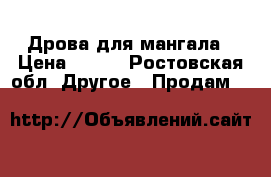 Дрова для мангала › Цена ­ 350 - Ростовская обл. Другое » Продам   